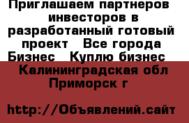 Приглашаем партнеров – инвесторов в разработанный готовый проект - Все города Бизнес » Куплю бизнес   . Калининградская обл.,Приморск г.